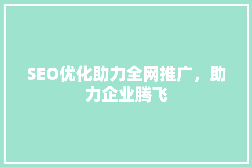 SEO优化助力全网推广，助力企业腾飞