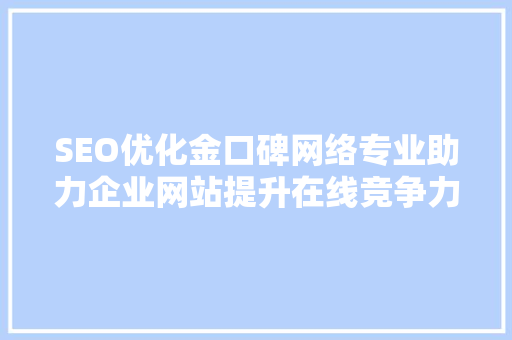 SEO优化金口碑网络专业助力企业网站提升在线竞争力