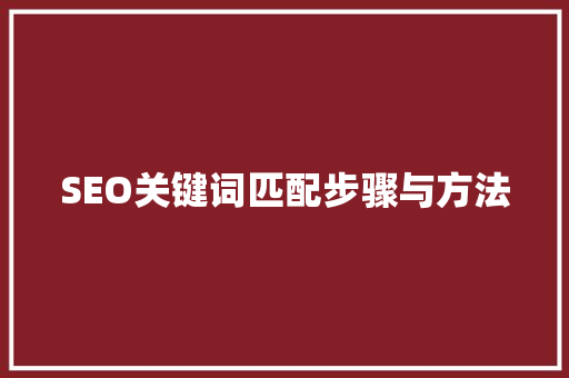 SEO关键词匹配步骤与方法