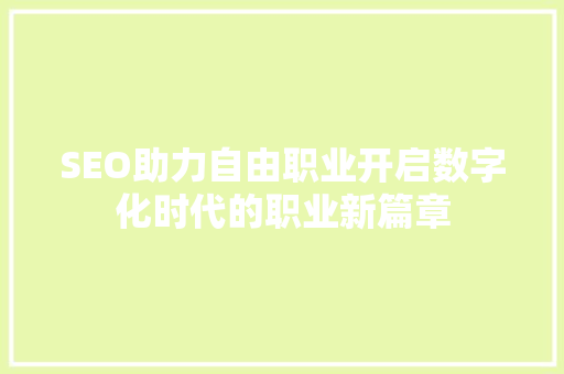 SEO助力自由职业开启数字化时代的职业新篇章