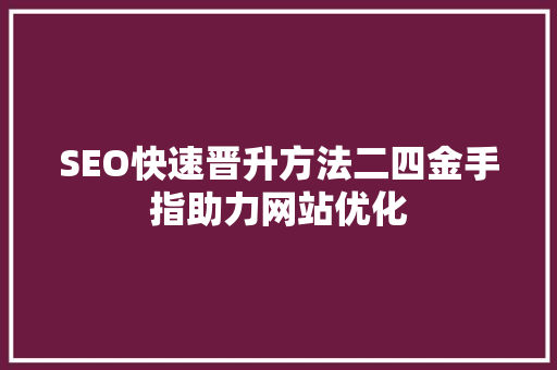 SEO快速晋升方法二四金手指助力网站优化