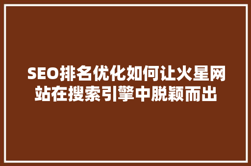 SEO排名优化如何让火星网站在搜索引擎中脱颖而出