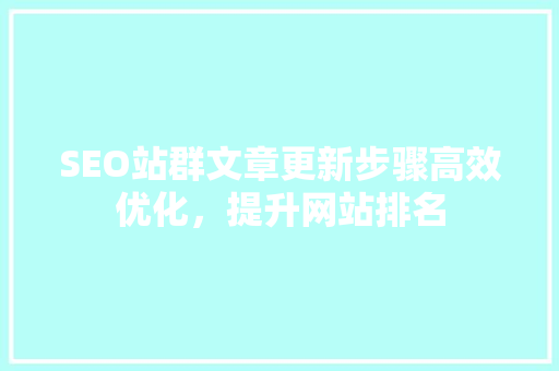 SEO站群文章更新步骤高效优化，提升网站排名