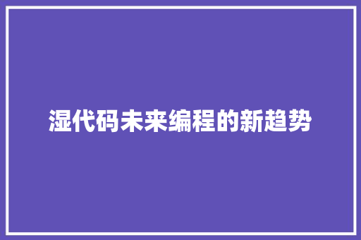 湿代码未来编程的新趋势  第1张