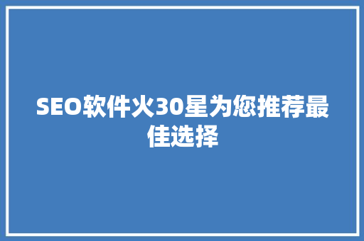 SEO软件火30星为您推荐最佳选择