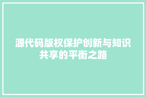 源代码版权保护创新与知识共享的平衡之路