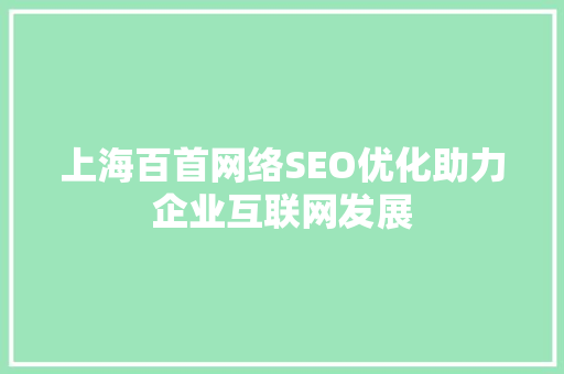 上海百首网络SEO优化助力企业互联网发展