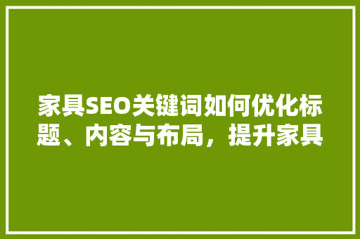 家具SEO关键词如何优化标题、内容与布局，提升家具网站流量
