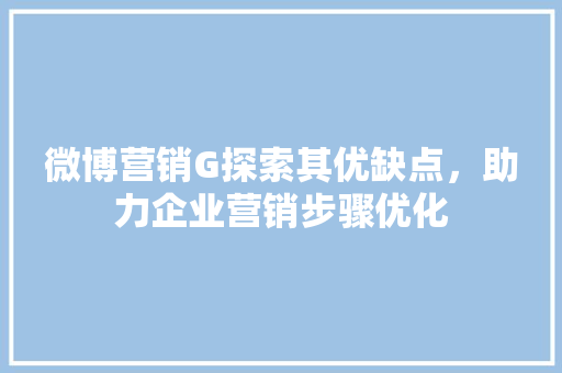 微博营销G探索其优缺点，助力企业营销步骤优化