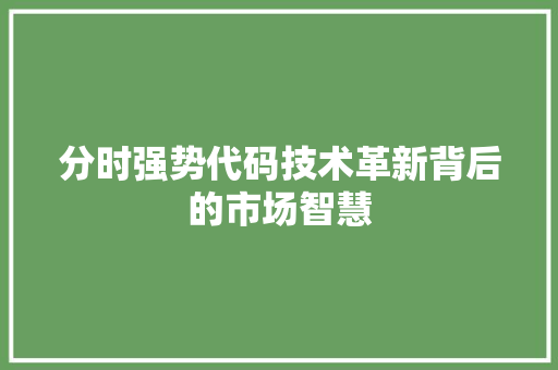 分时强势代码技术革新背后的市场智慧