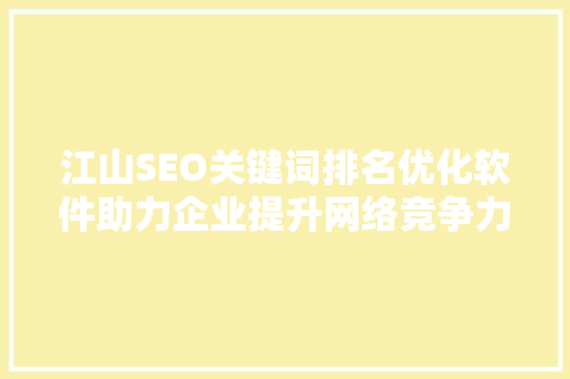 江山SEO关键词排名优化软件助力企业提升网络竞争力