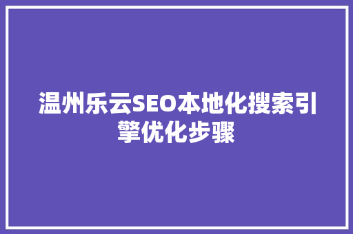 温州乐云SEO本地化搜索引擎优化步骤