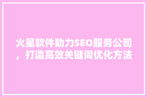 火星软件助力SEO服务公司，打造高效关键词优化方法