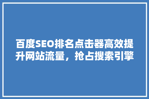 百度SEO排名点击器高效提升网站流量，抢占搜索引擎排名先机
