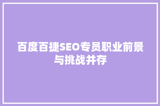 百度百捷SEO专员职业前景与挑战并存