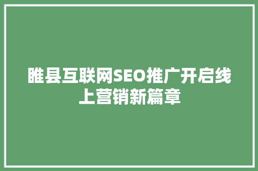 睢县互联网SEO推广开启线上营销新篇章