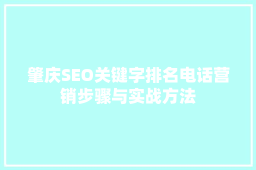 肇庆SEO关键字排名电话营销步骤与实战方法