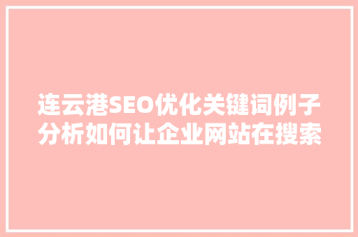 连云港SEO优化关键词例子分析如何让企业网站在搜索引擎中脱颖而出