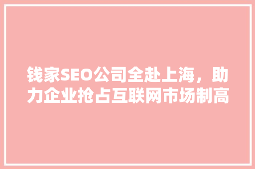 钱家SEO公司全赴上海，助力企业抢占互联网市场制高点