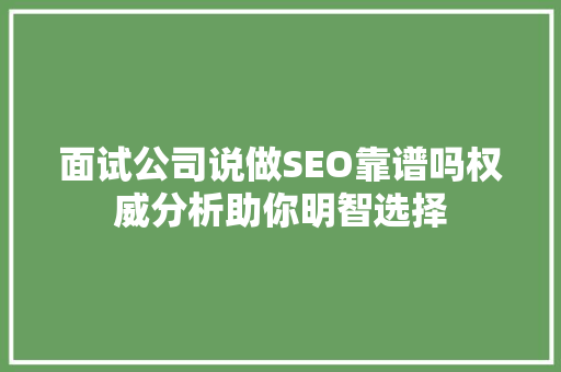 面试公司说做SEO靠谱吗权威分析助你明智选择