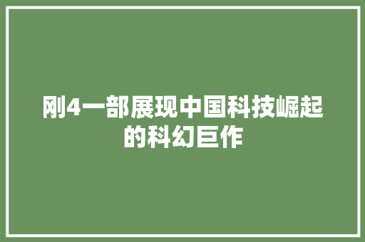 刚4一部展现中国科技崛起的科幻巨作