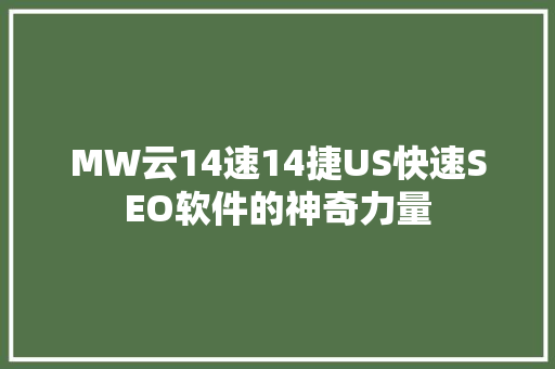 MW云14速14捷US快速SEO软件的神奇力量  第1张
