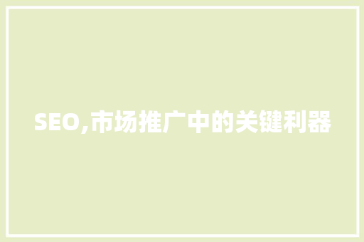 SEO,市场推广中的关键利器