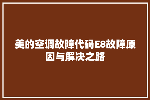 美的空调故障代码E8故障原因与解决之路
