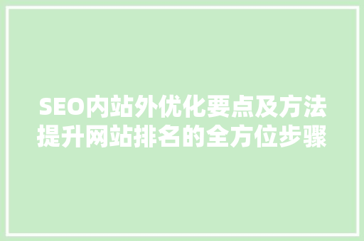 SEO内站外优化要点及方法提升网站排名的全方位步骤