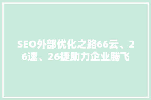 SEO外部优化之路66云、26速、26捷助力企业腾飞
