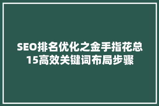 SEO排名优化之金手指花总15高效关键词布局步骤