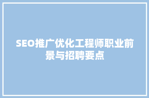 SEO推广优化工程师职业前景与招聘要点  第1张