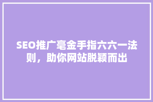 SEO推广毫金手指六六一法则，助你网站脱颖而出