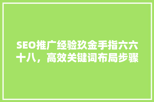 SEO推广经验玖金手指六六十八，高效关键词布局步骤