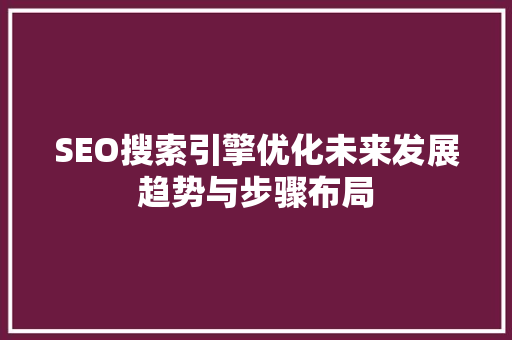 SEO搜索引擎优化未来发展趋势与步骤布局