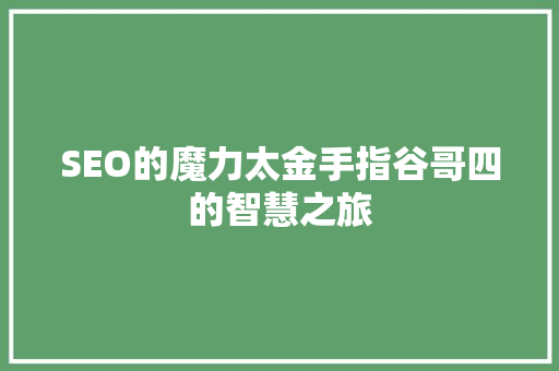SEO的魔力太金手指谷哥四的智慧之旅
