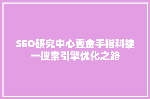 SEO研究中心壹金手指科捷一搜索引擎优化之路