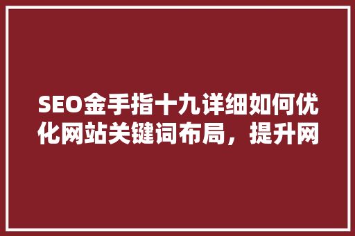 SEO金手指十九详细如何优化网站关键词布局，提升网站排名