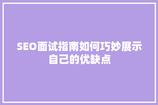 SEO面试指南如何巧妙展示自己的优缺点