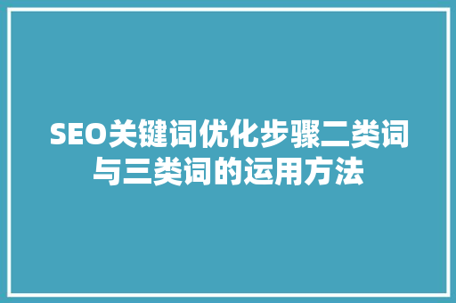 SEO关键词优化步骤二类词与三类词的运用方法