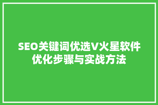 SEO关键词优选V火星软件优化步骤与实战方法