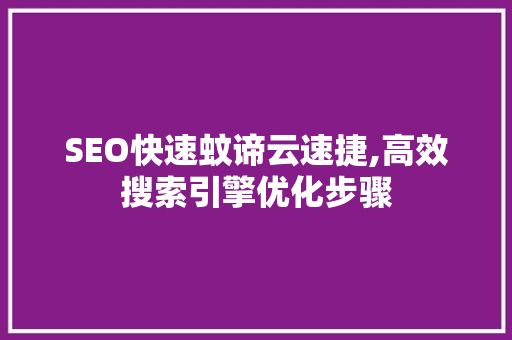 SEO快速蚊谛云速捷,高效搜索引擎优化步骤