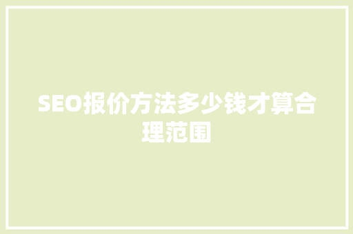 SEO报价方法多少钱才算合理范围