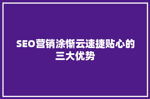 SEO营销涂惭云速捷贴心的三大优势