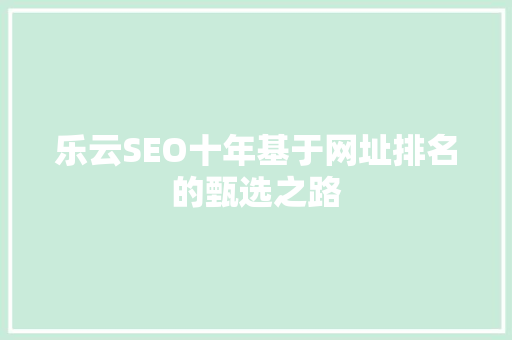 乐云SEO十年基于网址排名的甄选之路