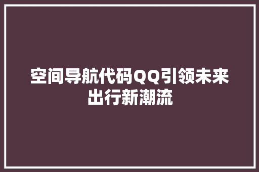 空间导航代码QQ引领未来出行新潮流