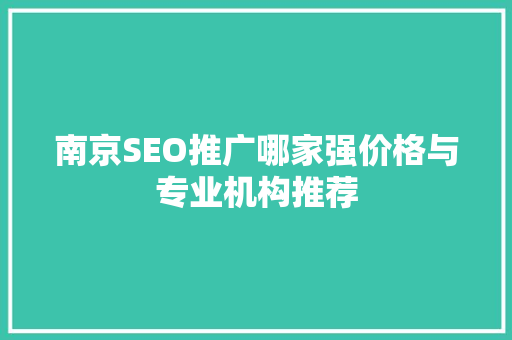 南京SEO推广哪家强价格与专业机构推荐