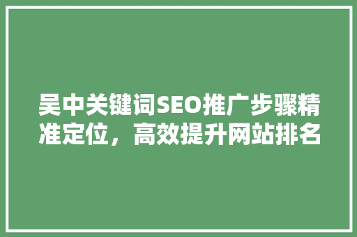 吴中关键词SEO推广步骤精准定位，高效提升网站排名