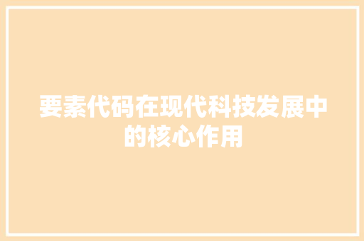 要素代码在现代科技发展中的核心作用