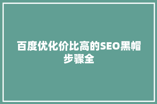 百度优化价比高的SEO黑帽步骤全